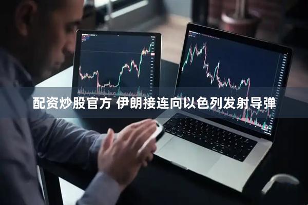 配资炒股官方 伊朗接连向以色列发射导弹